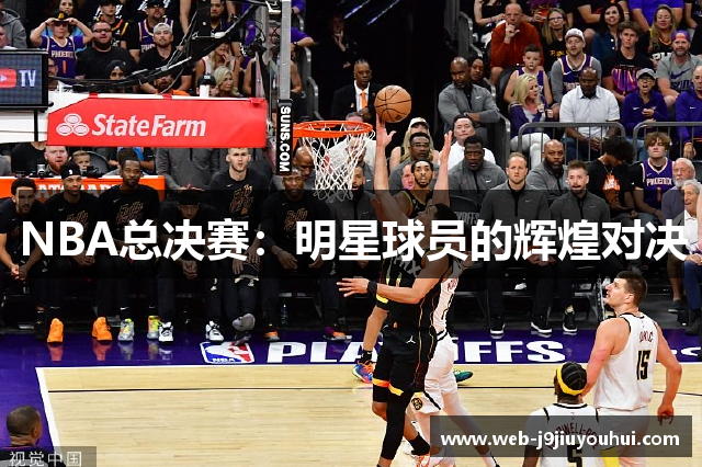 NBA总决赛：明星球员的辉煌对决