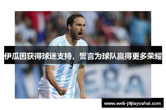 伊瓜因获得球迷支持，誓言为球队赢得更多荣耀