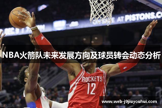 NBA火箭队未来发展方向及球员转会动态分析