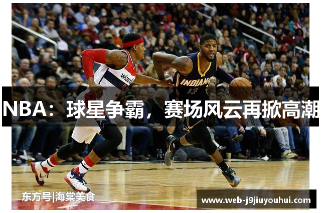 NBA：球星争霸，赛场风云再掀高潮