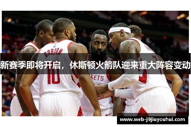 新赛季即将开启，休斯顿火箭队迎来重大阵容变动