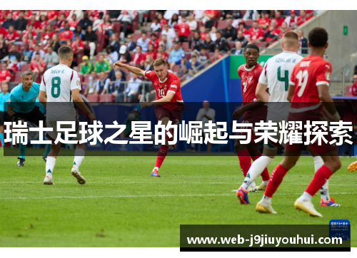 瑞士足球之星的崛起与荣耀探索