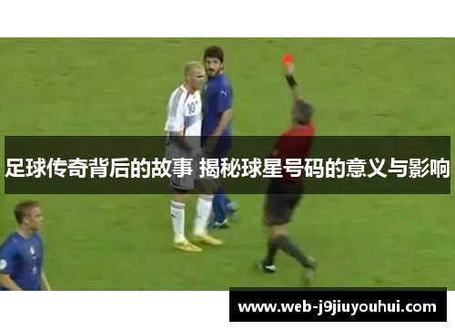 足球传奇背后的故事 揭秘球星号码的意义与影响